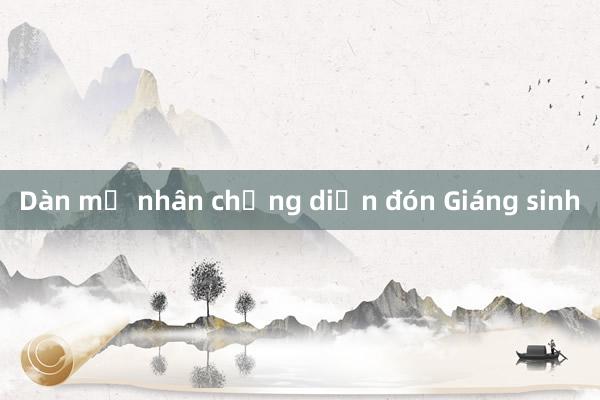 Dàn mỹ nhân chưng diện đón Giáng sinh