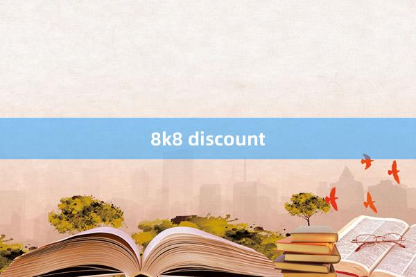 8k8 discount