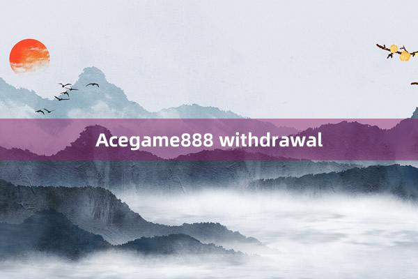 Acegame888 withdrawal