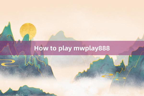 How to play mwplay888