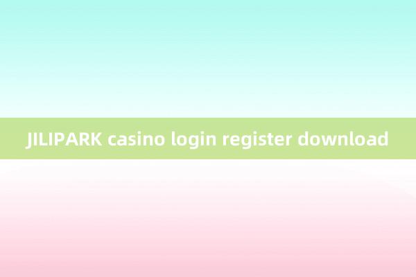 JILIPARK casino login register download