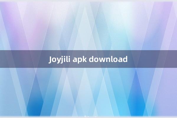 Joyjili apk download