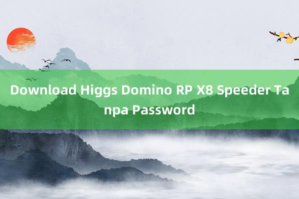 Download Higgs Domino RP X8 Speeder Tanpa Password