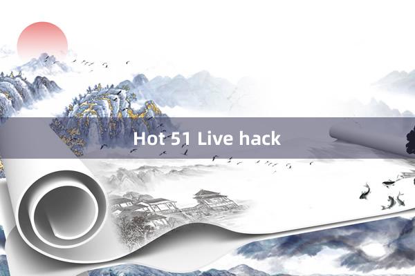 Hot 51 Live hack