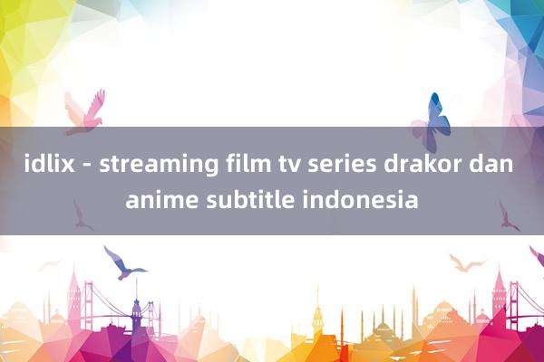 idlix - streaming film tv series drakor dan anime subtitle indonesia