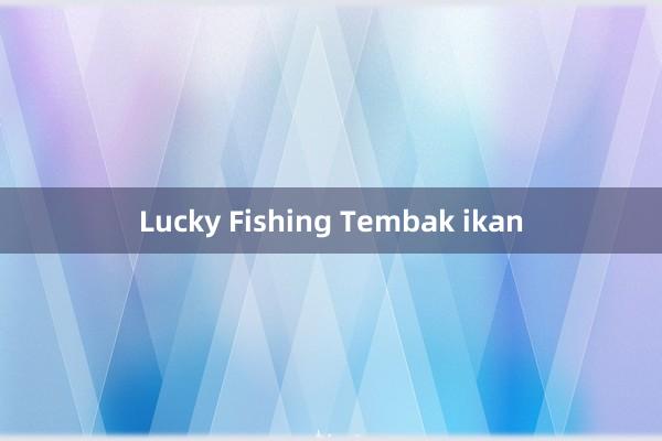 Lucky Fishing Tembak ikan