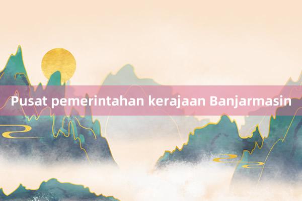 Pusat pemerintahan kerajaan Banjarmasin