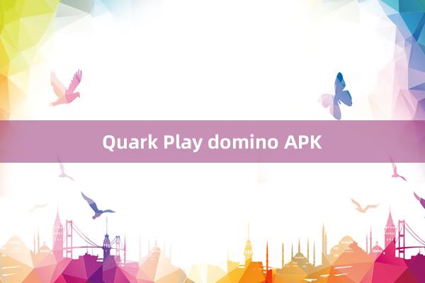 Quark Play domino APK