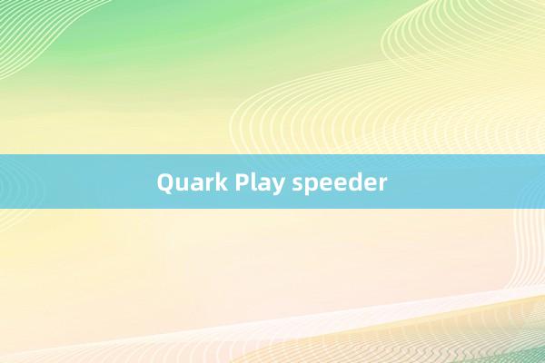 Quark Play speeder