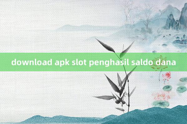 download apk slot penghasil saldo dana