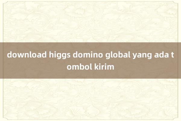 download higgs domino global yang ada tombol kirim