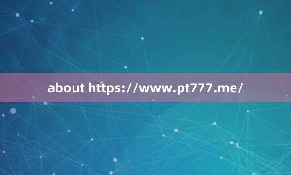 about https://www.pt777.me/