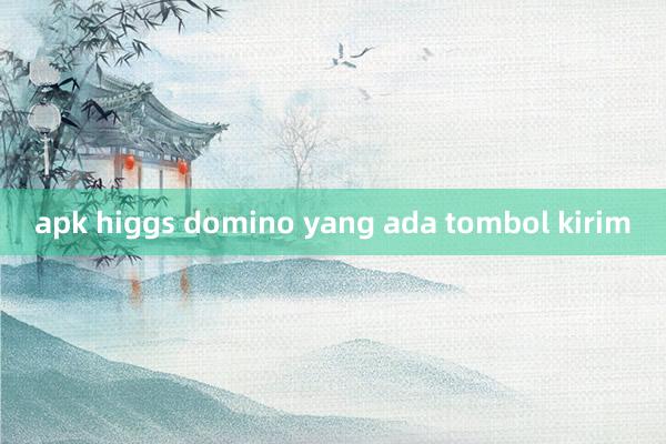 apk higgs domino yang ada tombol kirim