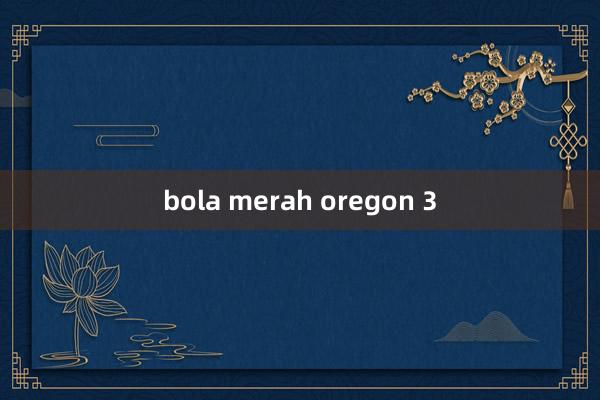 bola merah oregon 3