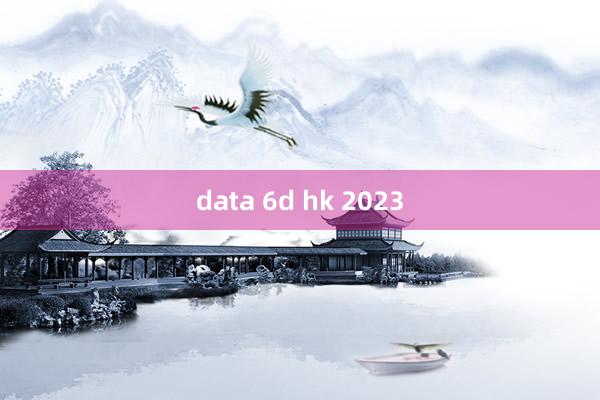 data 6d hk 2023