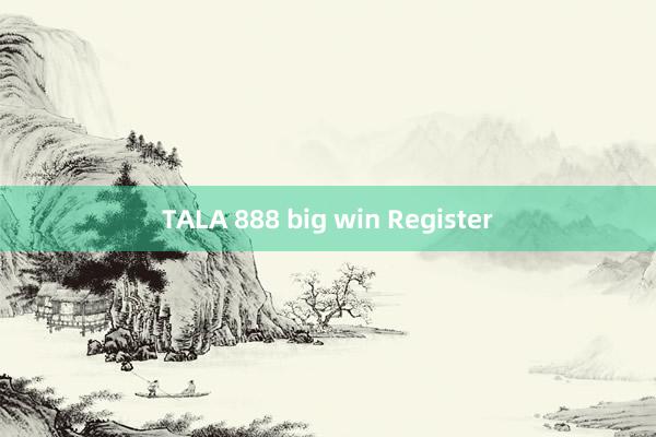 TALA 888 big win Register